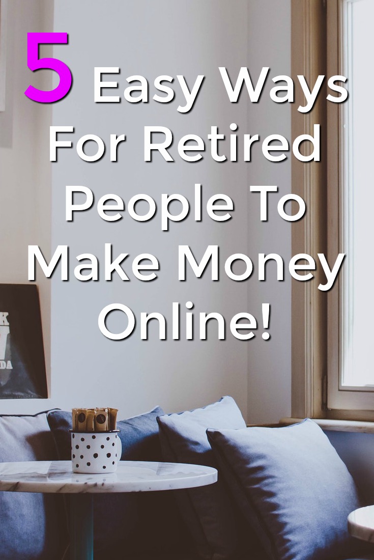 If you're retired you can still make money online! Here're 5 easy ways you can make money online without much work!